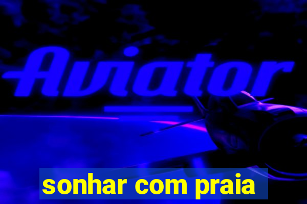 sonhar com praia